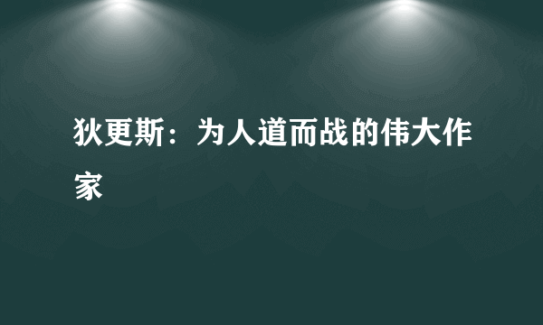 狄更斯：为人道而战的伟大作家