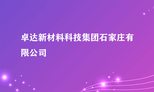 卓达新材料科技集团石家庄有限公司