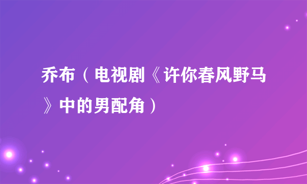 乔布（电视剧《许你春风野马》中的男配角）