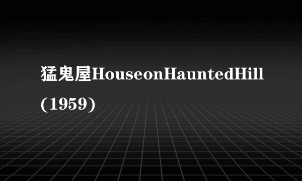 猛鬼屋HouseonHauntedHill(1959)