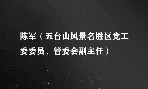 陈军（五台山风景名胜区党工委委员、管委会副主任）