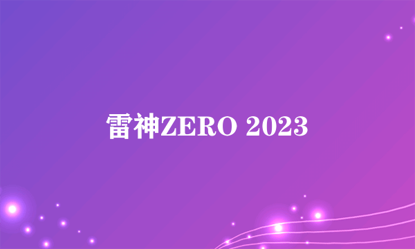 什么是雷神ZERO 2023