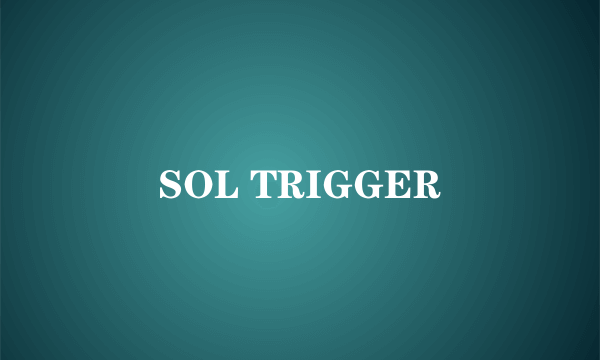 SOL TRIGGER