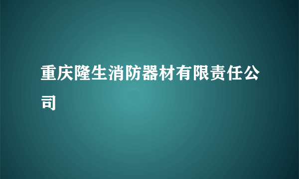 重庆隆生消防器材有限责任公司