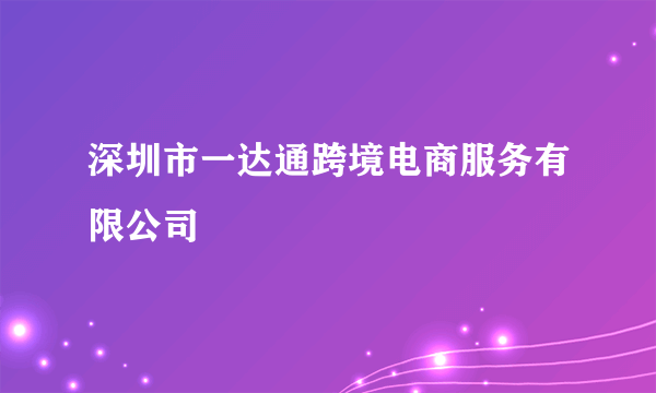 什么是深圳市一达通跨境电商服务有限公司