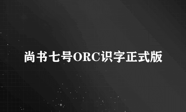 尚书七号ORC识字正式版