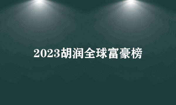 2023胡润全球富豪榜