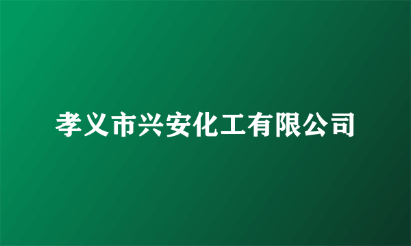 什么是孝义市兴安化工有限公司