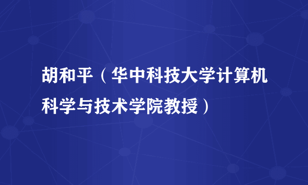 胡和平（华中科技大学计算机科学与技术学院教授）