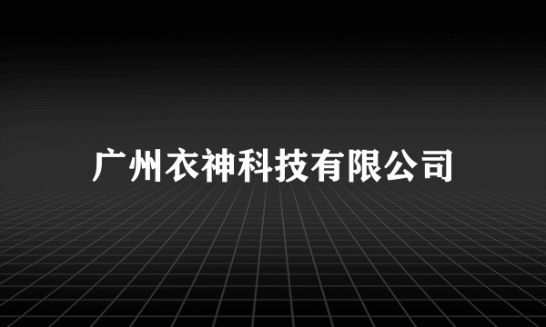 广州衣神科技有限公司