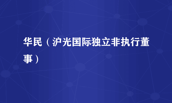 华民（沪光国际独立非执行董事）