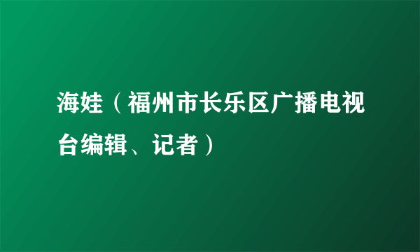 海娃（福州市长乐区广播电视台编辑、记者）