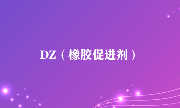 DZ（橡胶促进剂）