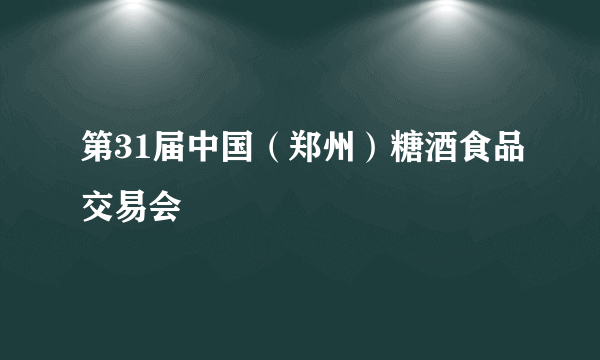 第31届中国（郑州）糖酒食品交易会