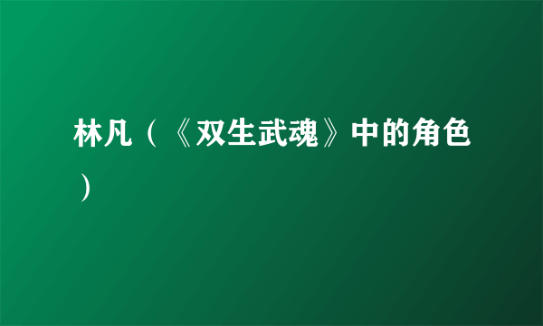 什么是林凡（《双生武魂》中的角色）