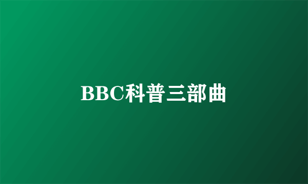 什么是BBC科普三部曲