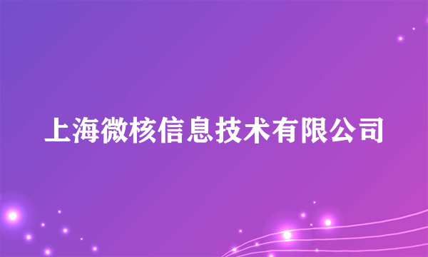 什么是上海微核信息技术有限公司