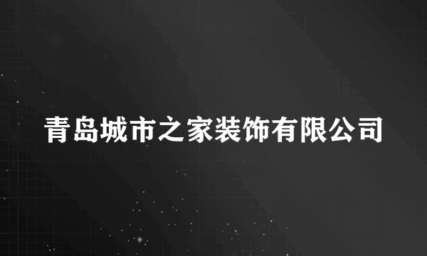 什么是青岛城市之家装饰有限公司