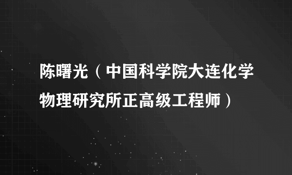 什么是陈曙光（中国科学院大连化学物理研究所正高级工程师）