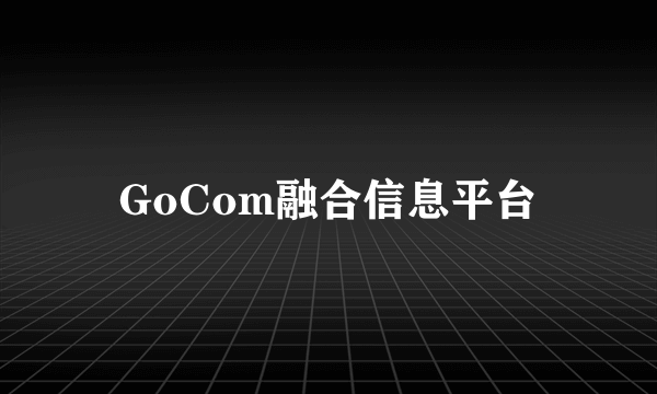 GoCom融合信息平台