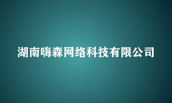 什么是湖南嗨森网络科技有限公司