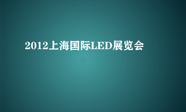 2012上海国际LED展览会