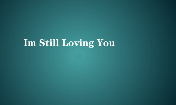 Im Still Loving You