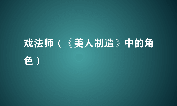 什么是戏法师（《美人制造》中的角色）