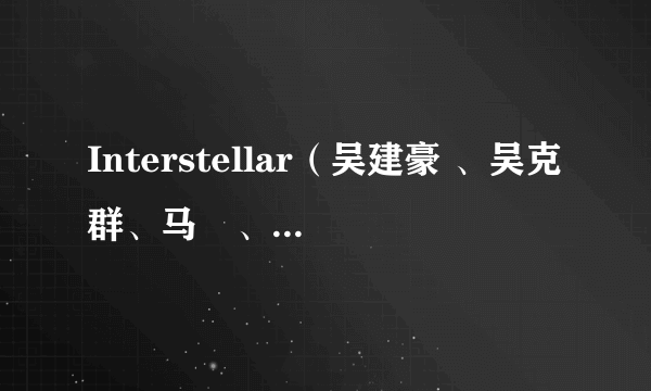 什么是Interstellar（吴建豪 、吴克群、马頔、ICE演唱歌曲）