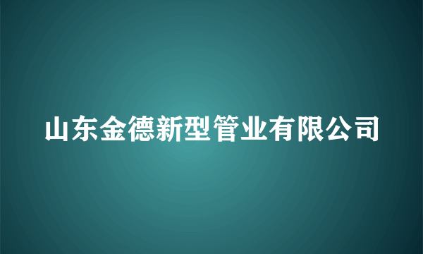 山东金德新型管业有限公司