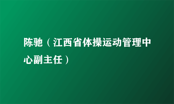 陈驰（江西省体操运动管理中心副主任）