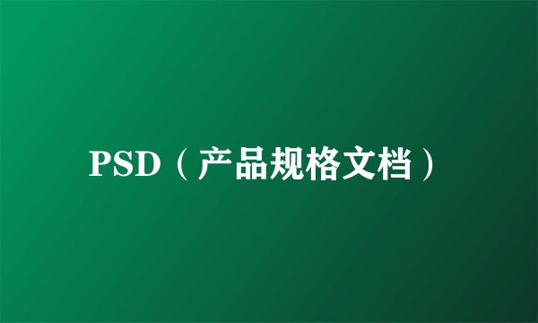 PSD（产品规格文档）