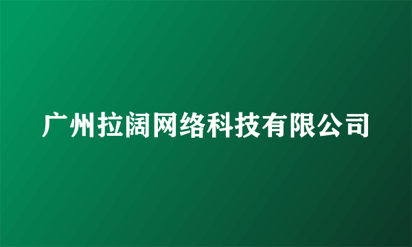 广州拉阔网络科技有限公司