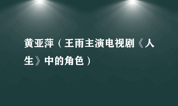 黄亚萍（王雨主演电视剧《人生》中的角色）