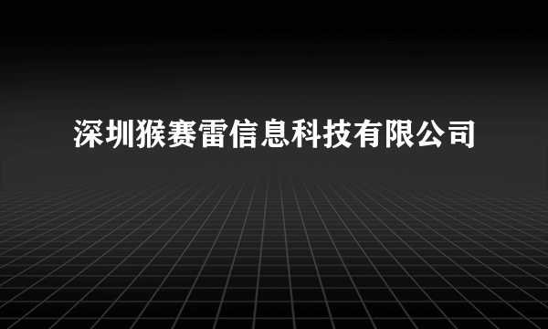 深圳猴赛雷信息科技有限公司