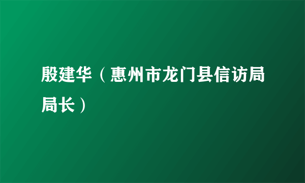 殷建华（惠州市龙门县信访局局长）