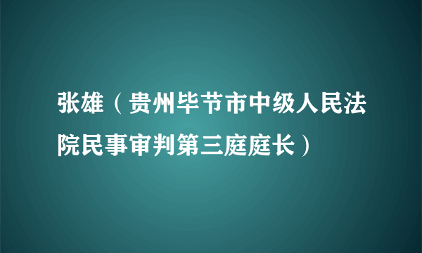 什么是张雄（贵州毕节市中级人民法院民事审判第三庭庭长）