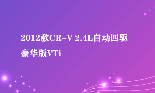 什么是2012款CR-V 2.4L自动四驱豪华版VTi