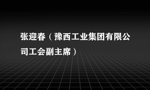 张迎春（豫西工业集团有限公司工会副主席）