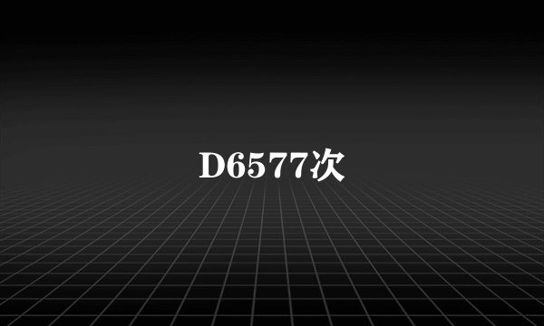 D6577次