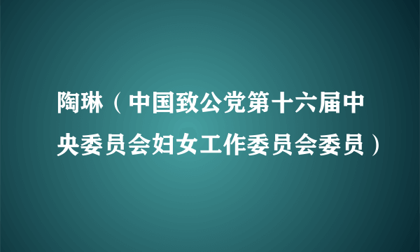 陶琳（中国致公党第十六届中央委员会妇女工作委员会委员）