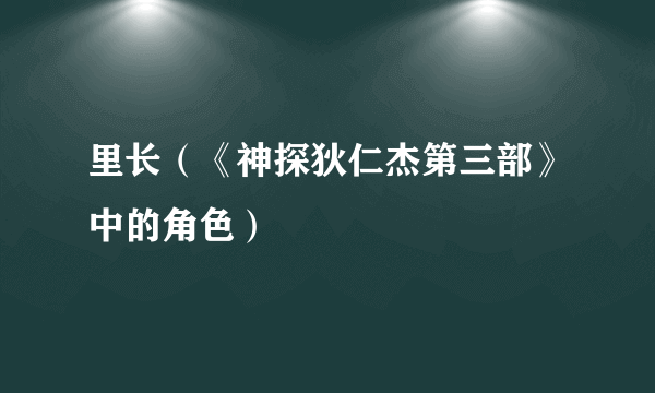 里长（《神探狄仁杰第三部》中的角色）