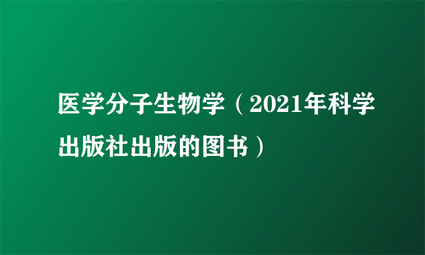 医学分子生物学（2021年科学出版社出版的图书）