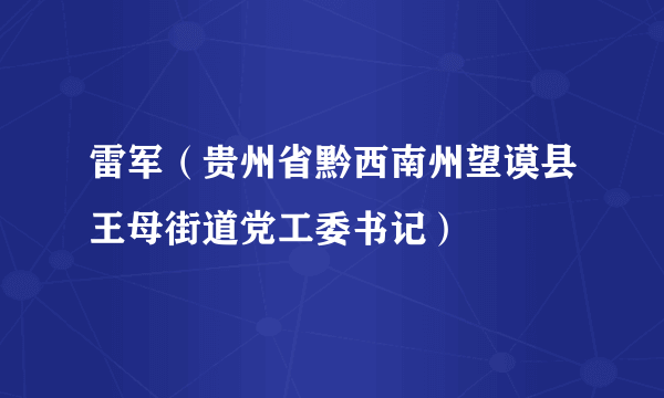 雷军（贵州省黔西南州望谟县王母街道党工委书记）