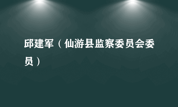 邱建军（仙游县监察委员会委员）