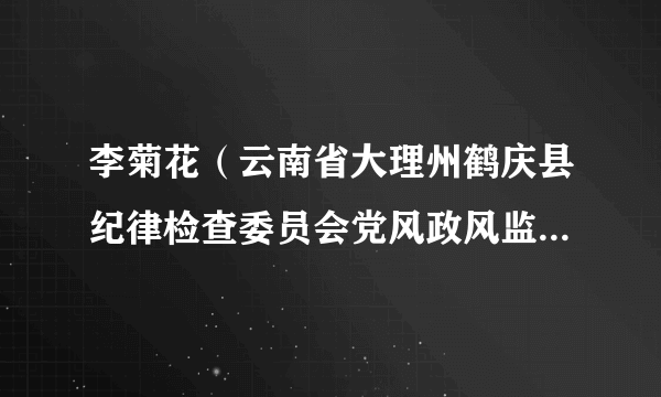 李菊花（云南省大理州鹤庆县纪律检查委员会党风政风监督室主任）