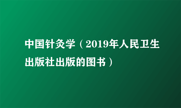 中国针灸学（2019年人民卫生出版社出版的图书）