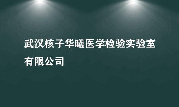 什么是武汉核子华曦医学检验实验室有限公司