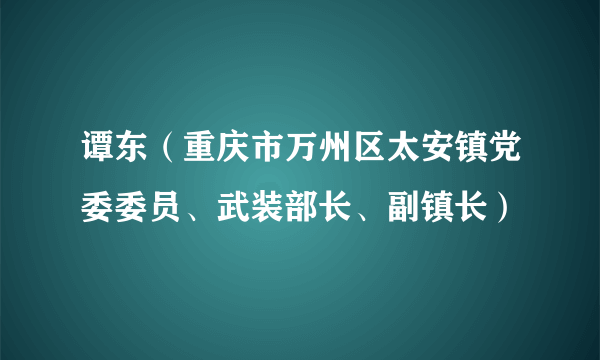 谭东（重庆市万州区太安镇党委委员、武装部长、副镇长）