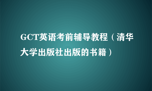 GCT英语考前辅导教程（清华大学出版社出版的书籍）